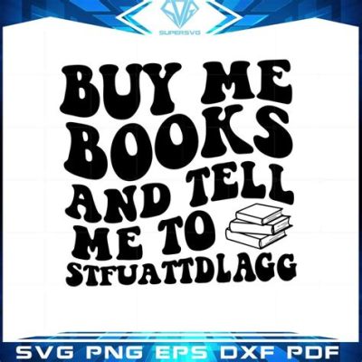 Buy Me Books and Tell Me to Stfuattdlagg Meaning: A Delve into the Deeper Significance of Literary Exchanges